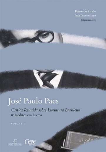 JOSÉ PAULO PAES: CRÍTICA REUNIDA SOBRE LITERATURA BRASILEIRA & INÉDITOS EM LIVROS: VOLUME I