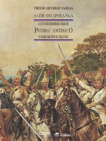 ALÉM DO IPIRANGA: A EXTRAORDINÁRIA VIDA DE PEDRO AMÉRICO E SUAS INCRÍVEIS FACETAS