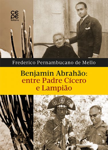 BENJAMIN ABRAHÃO: ENTRE PADRE CÍCERO E LAMPIÃO