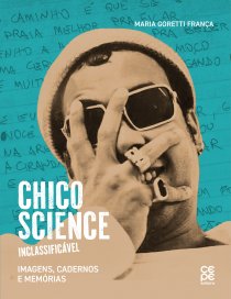 [PRÉ VENDA] CHICO SCIENCE, INCLASSIFICÁVEL: IMAGENS, CADERNOS E MEMÓRIAS