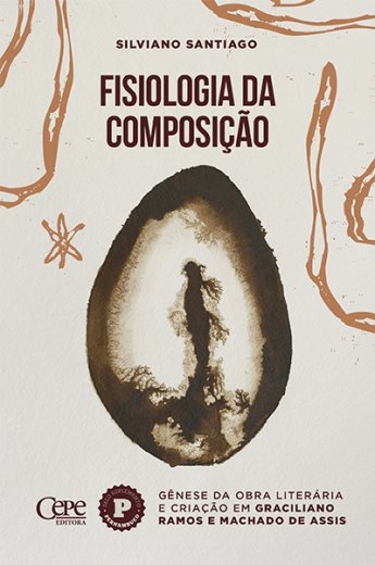 FISIOLOGIA DA COMPOSIÇÃO: GÊNESE DA OBRA LITERÁRIA E CRIAÇÃO EM GRACILIANO RAMOS E MACHADO DE ASSIS