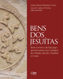 BENS DOS JESUITAS - BENS LIVRES E DE ENCARGO PERTENCENTES AOS COLÉGIOS DE OLINDA, RECIFE, PARAÍBA E CEARÁ