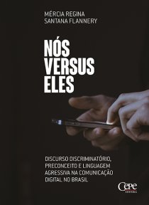 NÓS VERSUS ELES: DISCURSO DISCRIMINATÓRIO, PRECONCEITO E LINGUAGEM AGRESSIVA NA COMUNICAÇÃO DIGITAL NO BRASIL