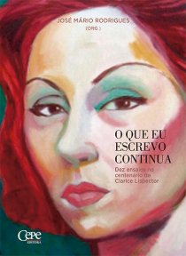 O QUE EU ESCREVO CONTINUA - DEZ ENSAIOS NO CENTENÁRIO DE CLARICE LISPECTOR