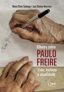 OLHARES SOBRE PAULO FREIRE - VIDA, HISTÓRIA E ATUALIDADE