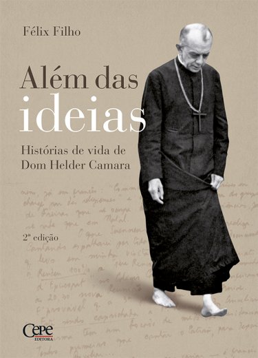 ALÉM DAS IDEIAS: HISTÓRIAS DE VIDA DE DOM HELDER CAMARA - 2ª edição