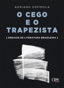 O CEGO E O TRAPEZISTA: ENSAIOS DE LITERATURA BRASILEIRA