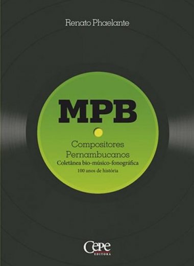 MPB - COMPOSITORES PERNAMBUCANOS. COLETÂNEA BIO-MÚSICO-FONOGRÁFICA: 100 ANOS DE HISTÓRIA