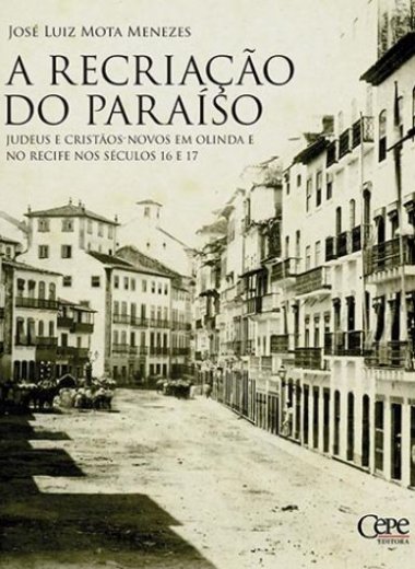 A RECRIAÇÃO DO PARAÍSO: JUDEUS E CRISTÃOS-NOVOS EM OLINDA E NO RECIFE NOS SÉCULOS 16 E 17