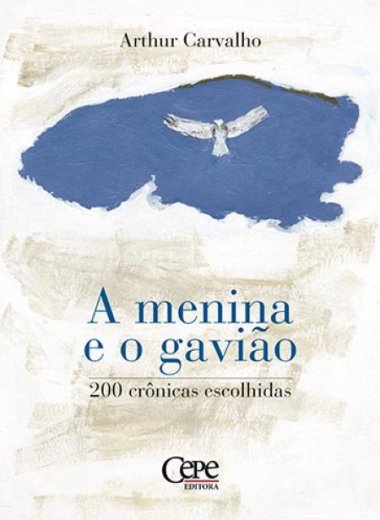 A MENINA E O GAVIÃO - 200 CRÔNICAS ESCOLHIDAS