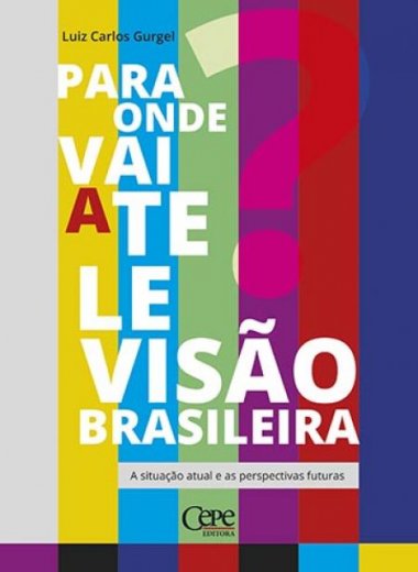 PARA ONDE VAI A TELEVISÃO BRASILEIRA?: A SITUAÇÃO ATUAL E AS PERSPECTIVAS FUTURAS