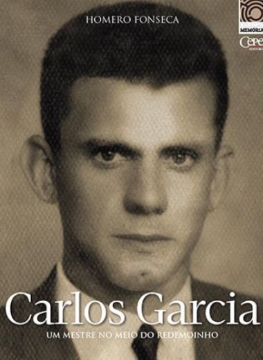 CARLOS GARCIA: UM MESTRE NO MEIO DO REDEMOINHO