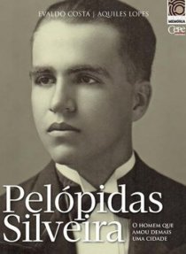 PELÓPIDAS SILVEIRA: O HOMEM QUE AMOU UMA CIDADE