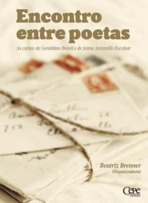 ENCONTRO ENTRE POETAS: AS CARTAS DE GERALDINO BRASIL E JAIME JARAMILLO ESCOBAR