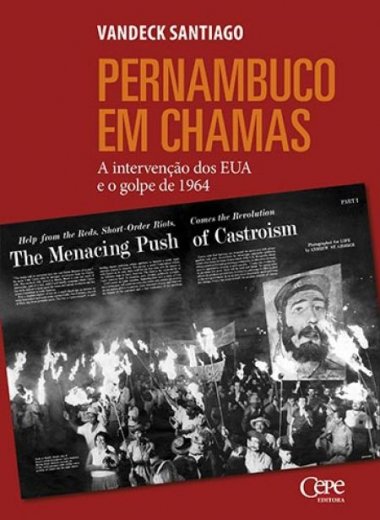 PERNAMBUCO EM CHAMAS - A INTERVENÇÃO DOS EUA E O GOLPE DE 1964 