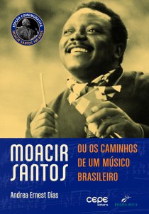 MOACIR SANTOS, OU OS CAMINHOS DE UM MÚSICO BRASILEIRO 3ª edição