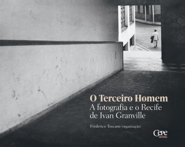 O TERCEIRO HOMEM : A FOTOGRAFIA  E O RECIFE DE IVAN GRANVILLE