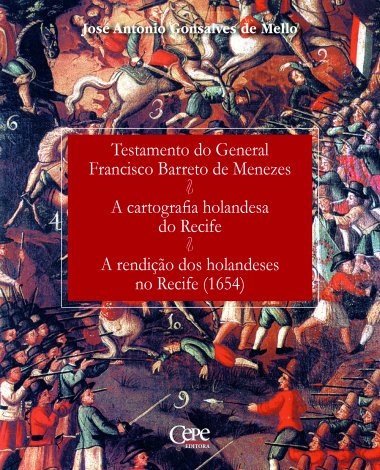 TESTAMENTO DO GENERAL FRANCISCO BARRETO DE MENEZES / A CARTOGRAFIA HOLANDESA NO RECIFE / A RENDIÇÃO DOS HOLANDESES NO RECIFE (1654)